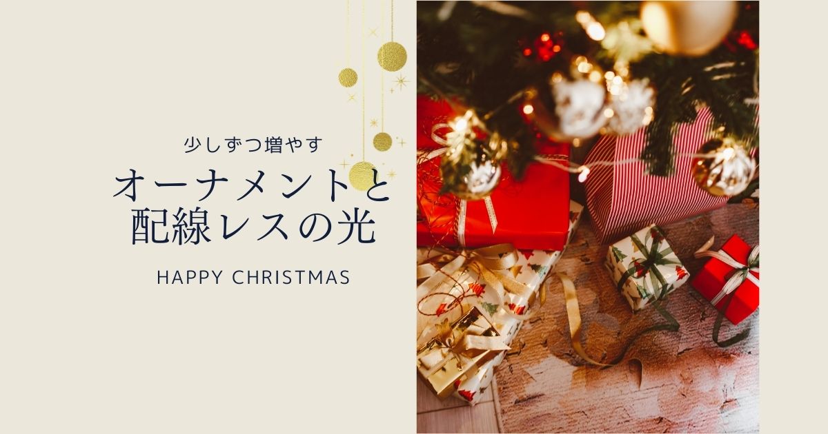 【NEW】ブログ「少しずつ増やすオーナメントと、配線レスの光」